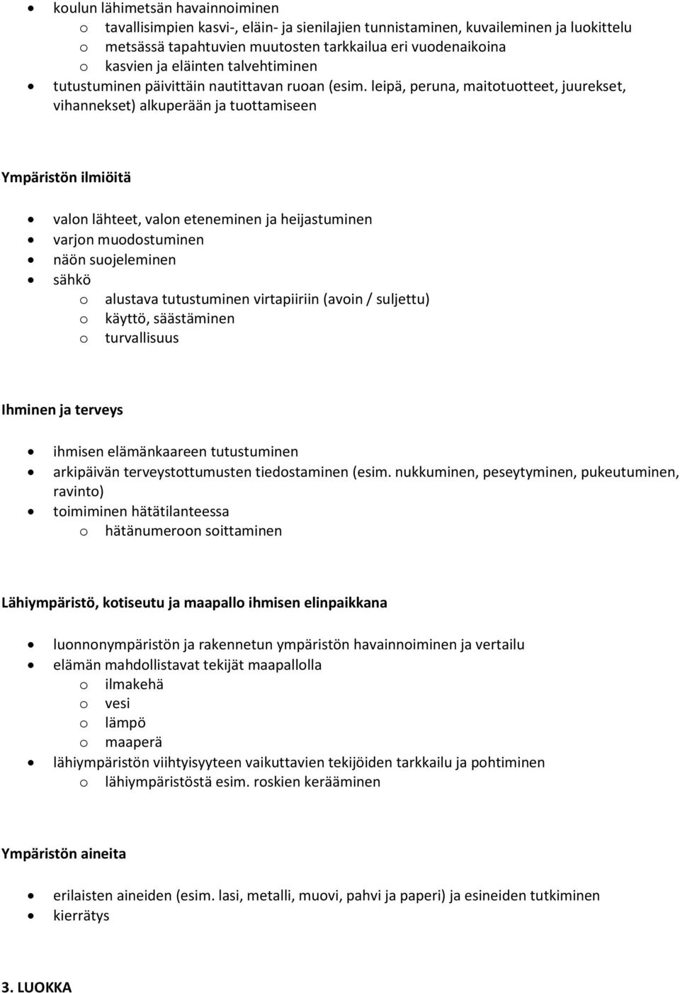 leipä, peruna, maitotuotteet, juurekset, vihannekset) alkuperään ja tuottamiseen Ympäristön ilmiöitä valon lähteet, valon eteneminen ja heijastuminen varjon muodostuminen näön suojeleminen sähkö o