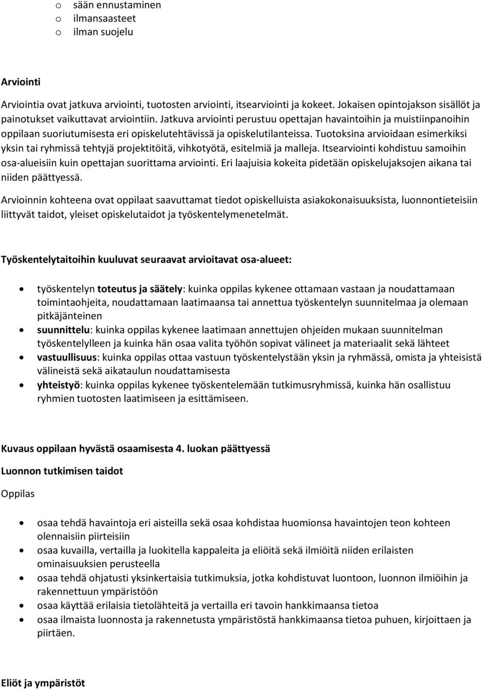 Jatkuva arviointi perustuu opettajan havaintoihin ja muistiinpanoihin oppilaan suoriutumisesta eri opiskelutehtävissä ja opiskelutilanteissa.