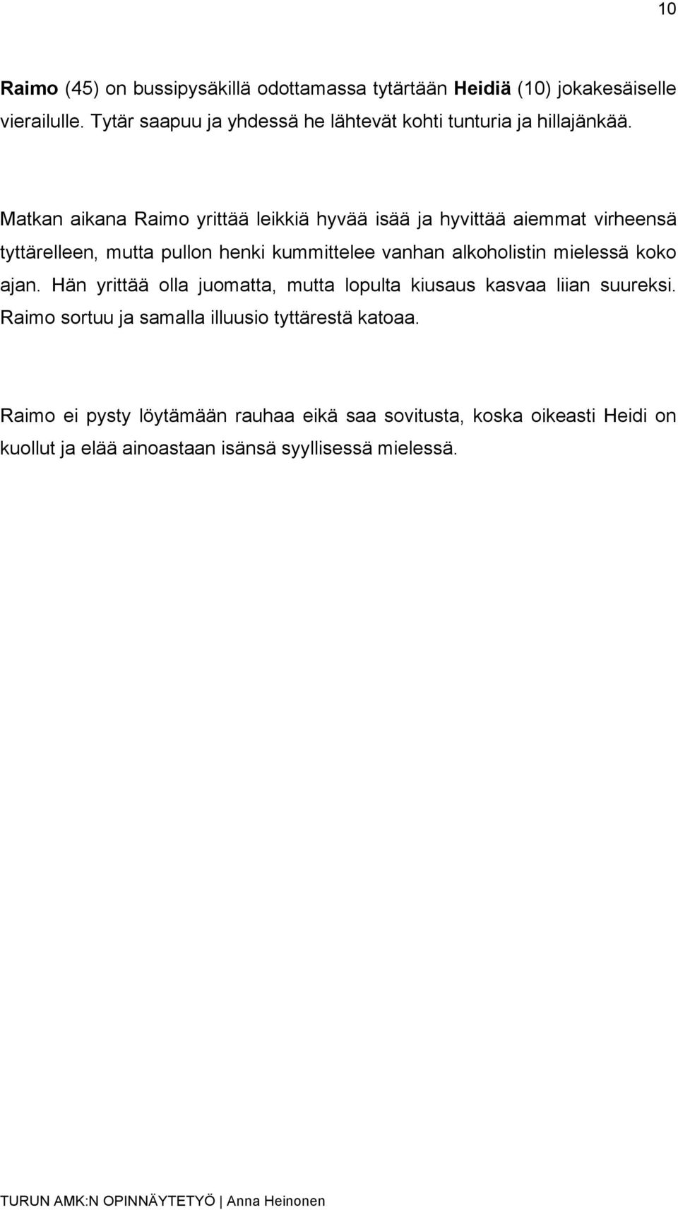 Matkan aikana Raimo yrittää leikkiä hyvää isää ja hyvittää aiemmat virheensä tyttärelleen, mutta pullon henki kummittelee vanhan alkoholistin