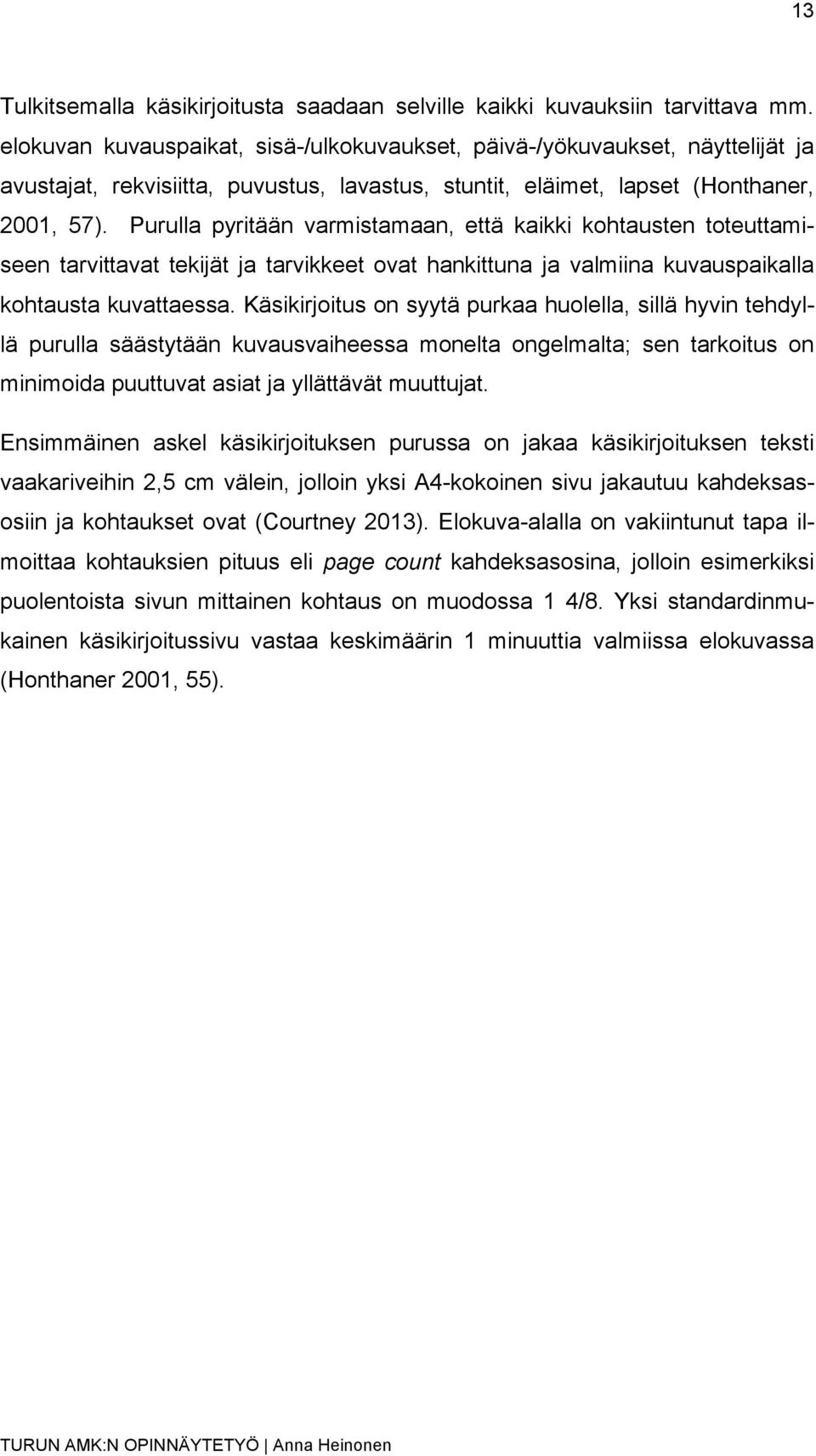 Purulla pyritään varmistamaan, että kaikki kohtausten toteuttamiseen tarvittavat tekijät ja tarvikkeet ovat hankittuna ja valmiina kuvauspaikalla kohtausta kuvattaessa.