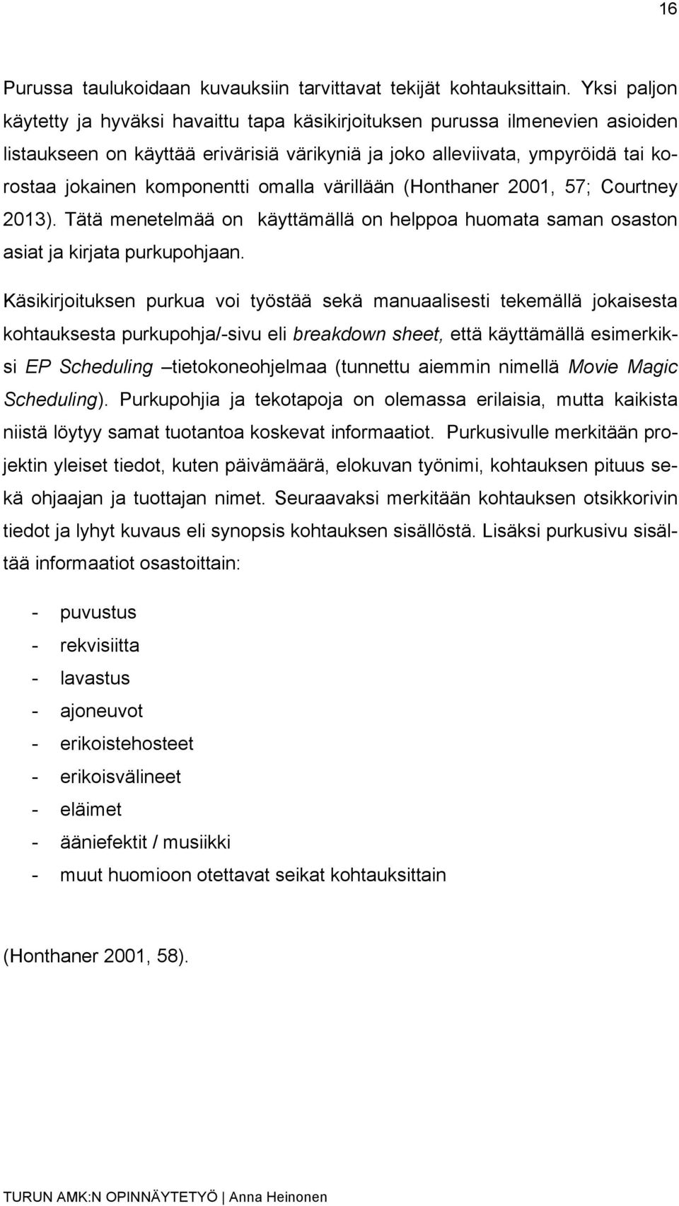 omalla värillään (Honthaner 2001, 57; Courtney 2013). Tätä menetelmää on käyttämällä on helppoa huomata saman osaston asiat ja kirjata purkupohjaan.