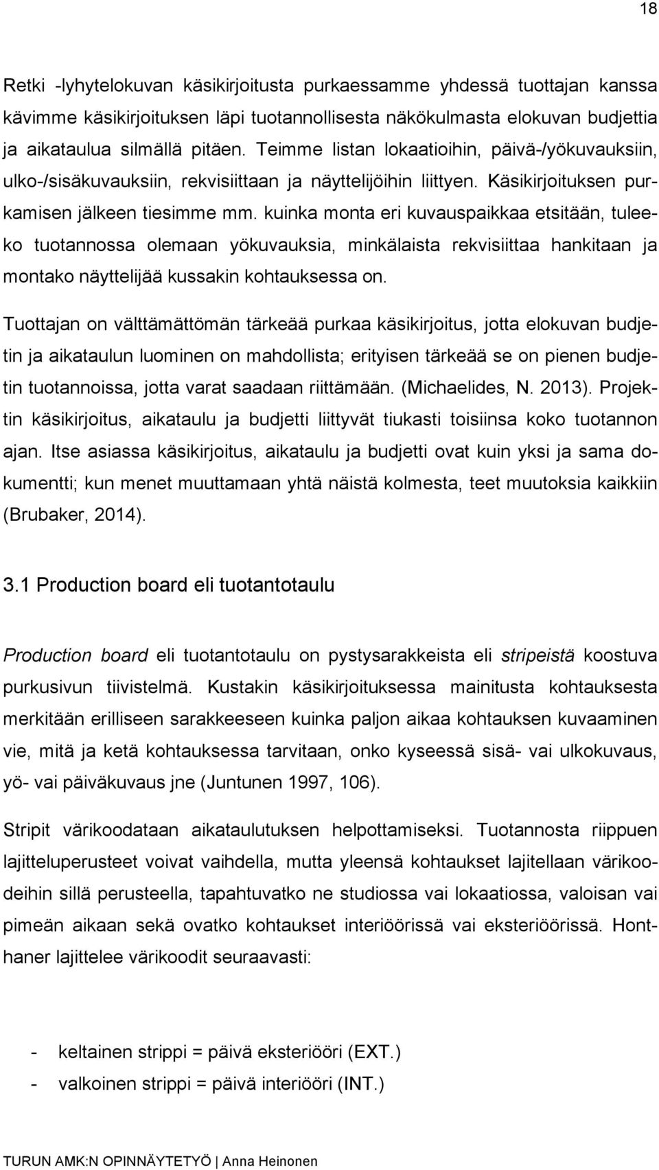 kuinka monta eri kuvauspaikkaa etsitään, tuleeko tuotannossa olemaan yökuvauksia, minkälaista rekvisiittaa hankitaan ja montako näyttelijää kussakin kohtauksessa on.