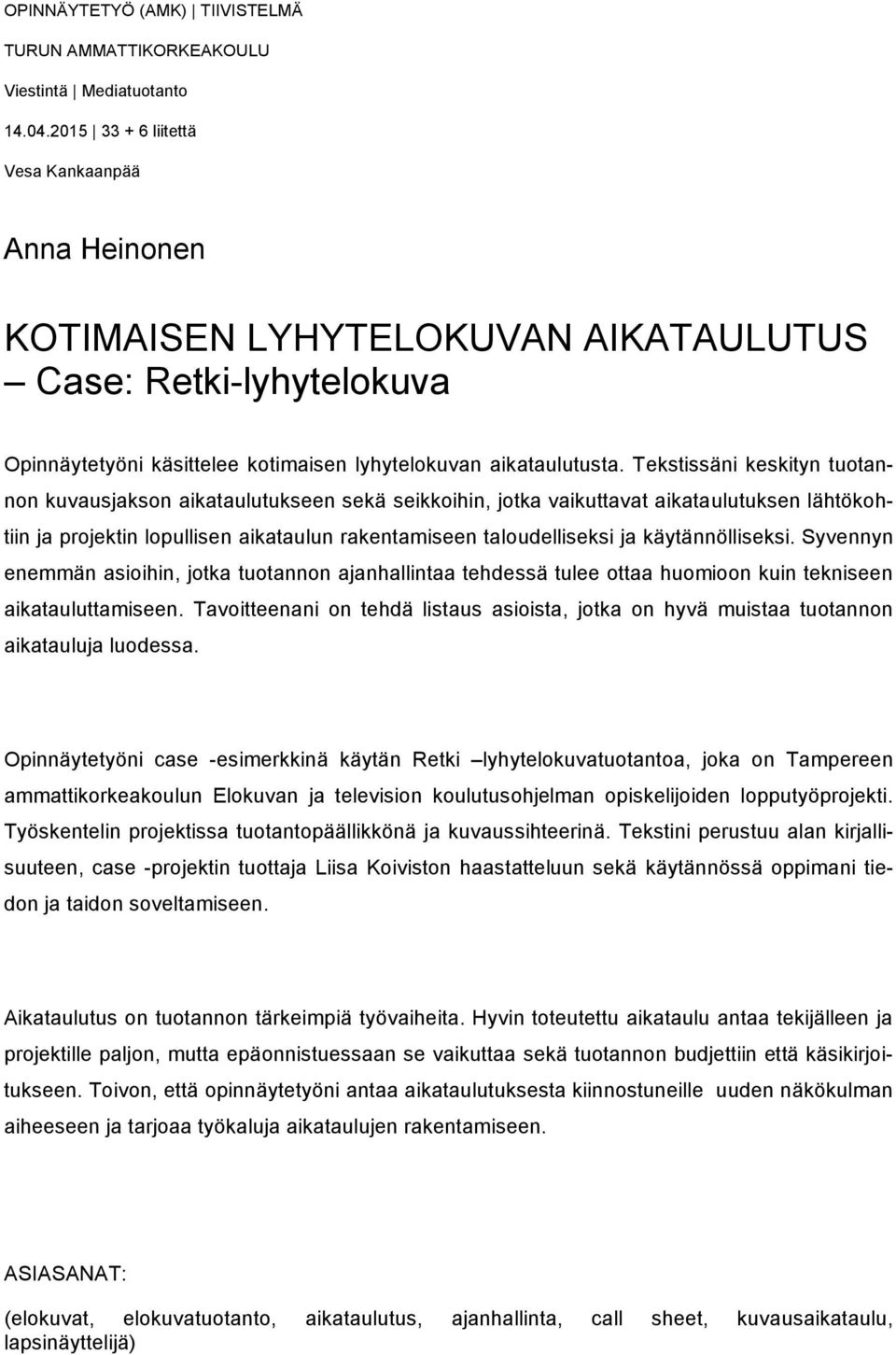 Tekstissäni keskityn tuotannon kuvausjakson aikataulutukseen sekä seikkoihin, jotka vaikuttavat aikataulutuksen lähtökohtiin ja projektin lopullisen aikataulun rakentamiseen taloudelliseksi ja