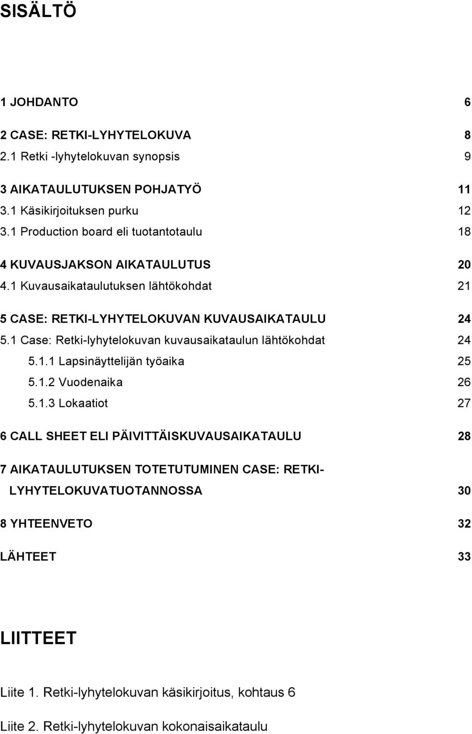 1 Case: Retki-lyhytelokuvan kuvausaikataulun lähtökohdat 24 5.1.1 Lapsinäyttelijän työaika 25 5.1.2 Vuodenaika 26 5.1.3 Lokaatiot 27 6 CALL SHEET ELI