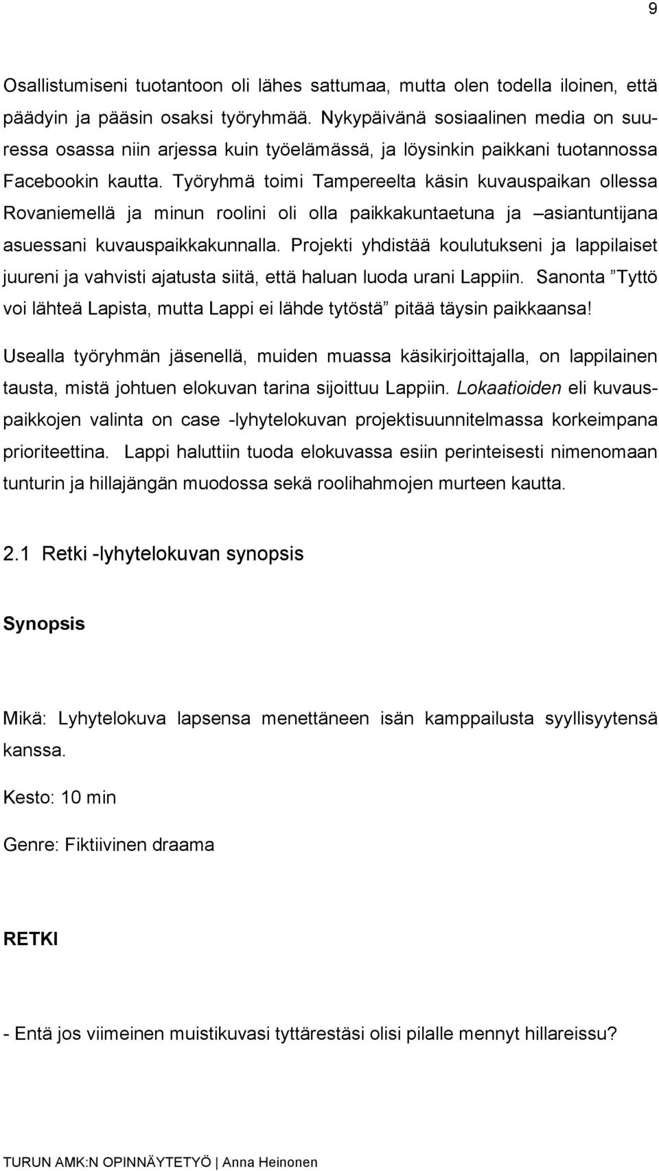 Työryhmä toimi Tampereelta käsin kuvauspaikan ollessa Rovaniemellä ja minun roolini oli olla paikkakuntaetuna ja asiantuntijana asuessani kuvauspaikkakunnalla.