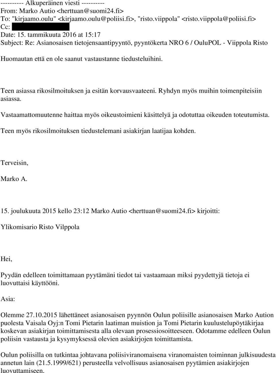 Teen asiassa rikosilmoituksen ja esitän korvausvaateeni. Ryhdyn myös muihin toimenpiteisiin asiassa. Vastaamattomuutenne haittaa myös oikeustoimieni käsittelyä ja odotuttaa oikeuden toteutumista.