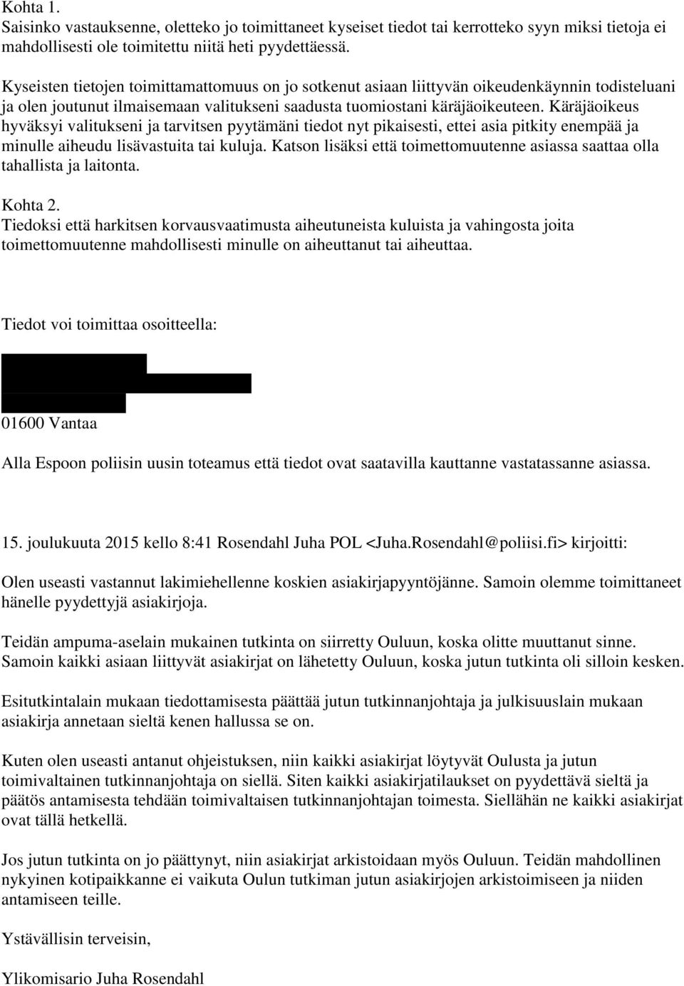 Käräjäoikeus hyväksyi valitukseni ja tarvitsen pyytämäni tiedot nyt pikaisesti, ettei asia pitkity enempää ja minulle aiheudu lisävastuita tai kuluja.