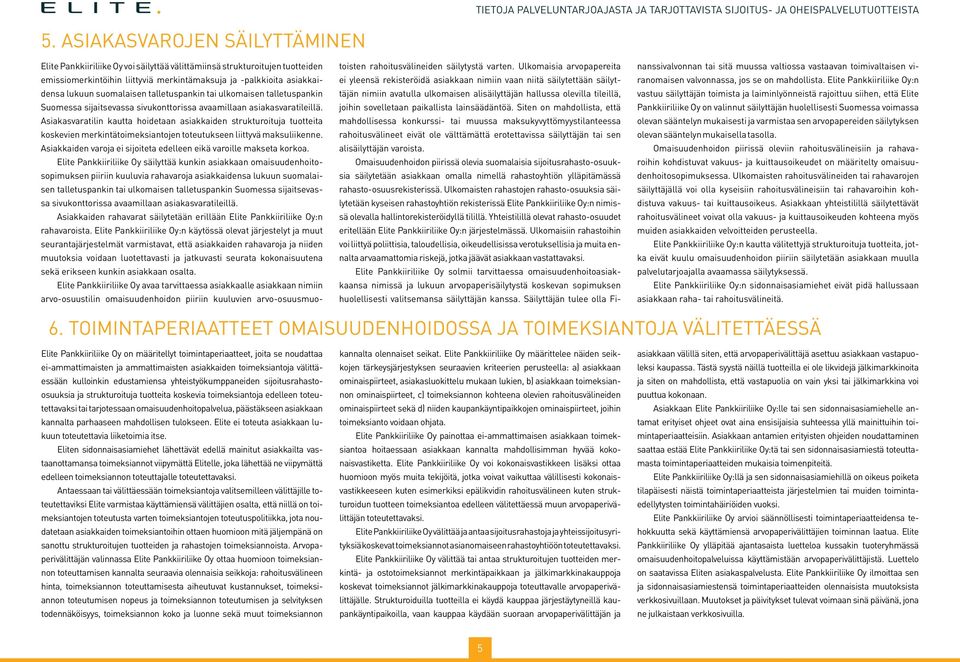 Asiakasvaratilin kautta hoidetaan asiakkaiden strukturoituja tuotteita koskevien merkintätoimeksiantojen toteutukseen liittyvä maksuliikenne.