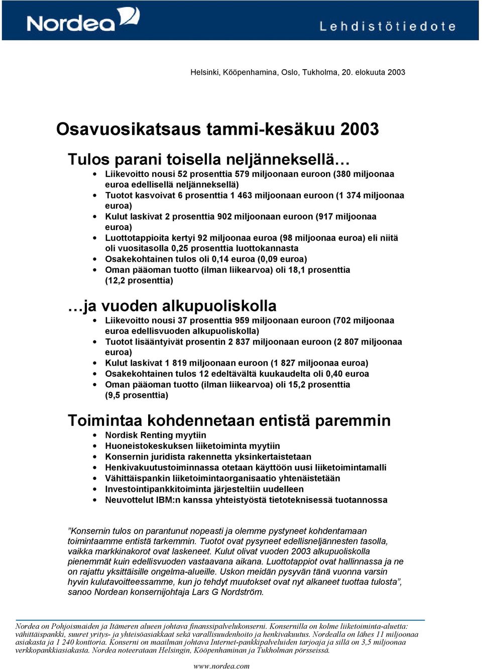 kasvoivat 6 prosenttia 1 463 miljoonaan euroon (1 374 miljoonaa euroa) Kulut laskivat 2 prosenttia 902 miljoonaan euroon (917 miljoonaa euroa) Luottotappioita kertyi 92 miljoonaa euroa (98 miljoonaa