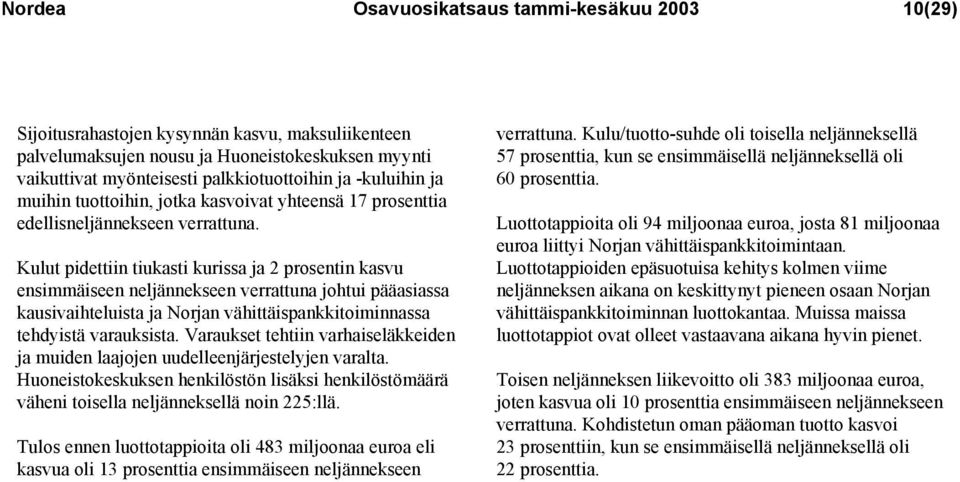 Kulut pidettiin tiukasti kurissa ja 2 prosentin kasvu ensimmäiseen neljännekseen verrattuna johtui pääasiassa kausivaihteluista ja Norjan vähittäispankkitoiminnassa tehdyistä varauksista.