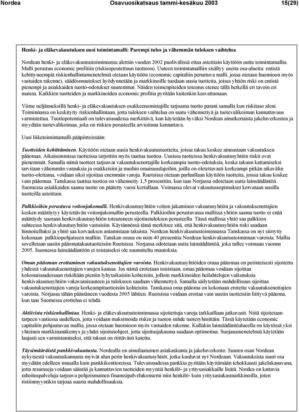 Uuteen toimintamalliin sisältyy useita osa-alueita: entistä kehittyneempiä riskienhallintamenetelmiä otetaan käyttöön (economic capitaliin perustuva malli, jossa otetaan huomioon myös vastuiden