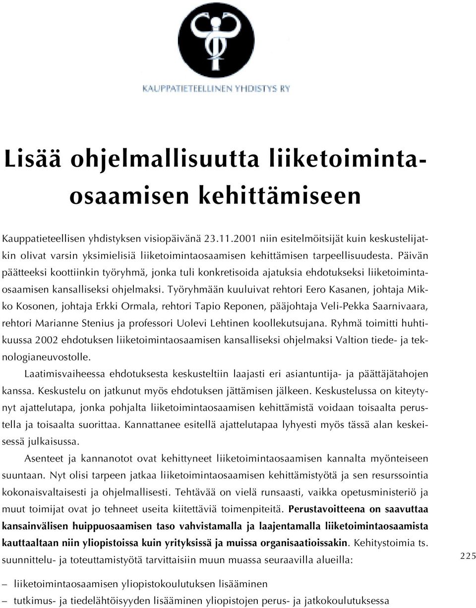 Päivän päätteeksi koottiinkin työryhmä, jonka tuli konkretisoida ajatuksia ehdotukseksi liiketoimintaosaamisen kansalliseksi ohjelmaksi.