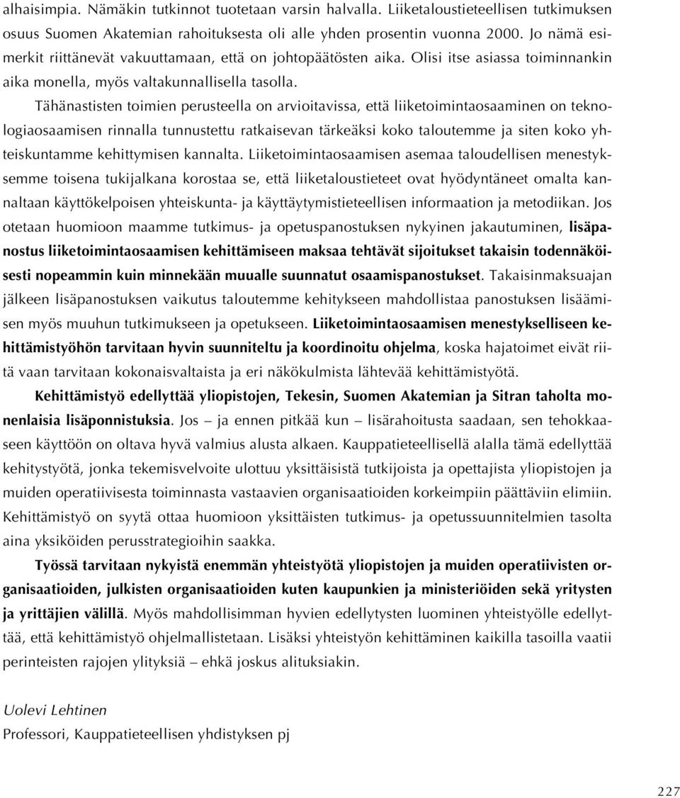 Tähänastisten toimien perusteella on arvioitavissa, että liiketoimintaosaaminen on teknologiaosaamisen rinnalla tunnustettu ratkaisevan tärkeäksi koko taloutemme ja siten koko yhteiskuntamme