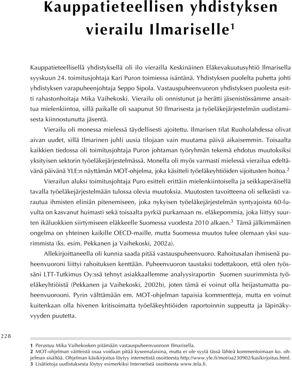 Vastauspuheenvuoron yhdistyksen puolesta esitti rahastonhoitaja Mika Vaihekoski.