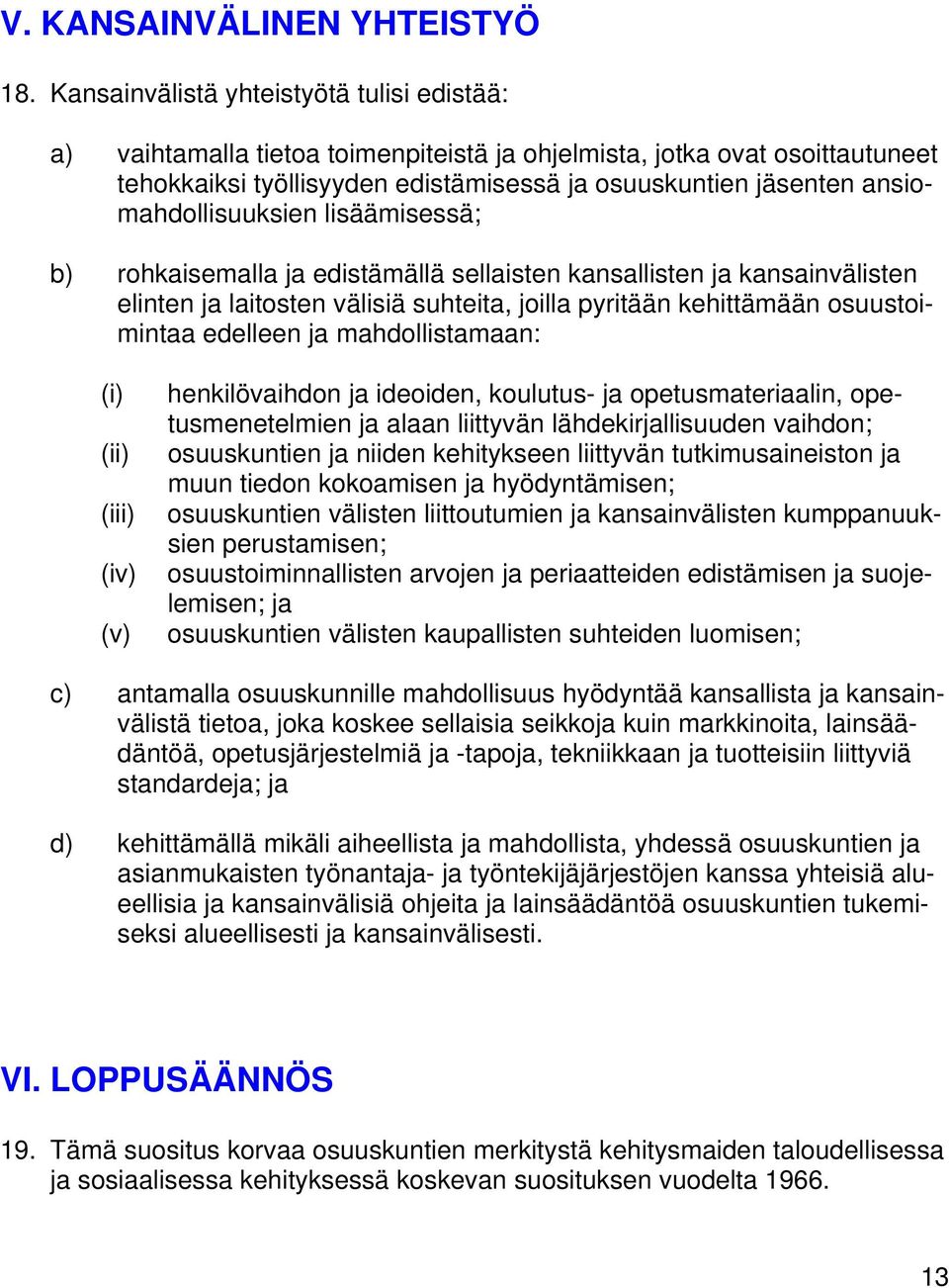 ansiomahdollisuuksien lisäämisessä; b) rohkaisemalla ja edistämällä sellaisten kansallisten ja kansainvälisten elinten ja laitosten välisiä suhteita, joilla pyritään kehittämään osuustoimintaa