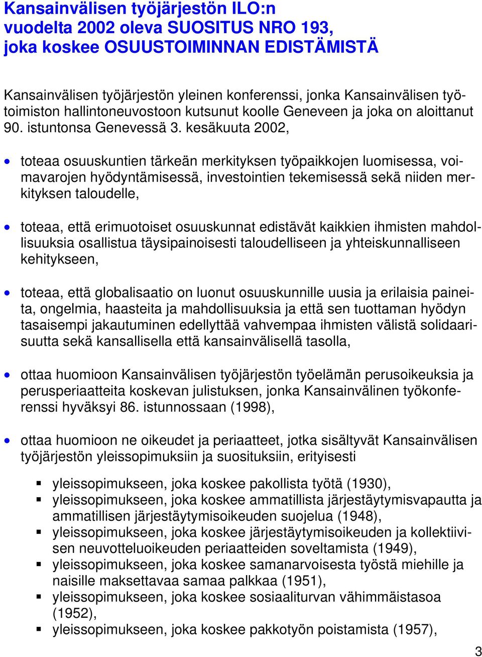 kesäkuuta 2002, toteaa osuuskuntien tärkeän merkityksen työpaikkojen luomisessa, voimavarojen hyödyntämisessä, investointien tekemisessä sekä niiden merkityksen taloudelle, toteaa, että erimuotoiset