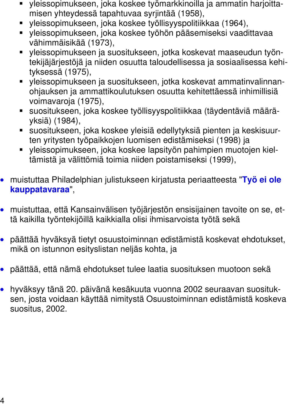 kehityksessä (1975), yleissopimukseen ja suositukseen, jotka koskevat ammatinvalinnanohjauksen ja ammattikoulutuksen osuutta kehitettäessä inhimillisiä voimavaroja (1975), suositukseen, joka koskee