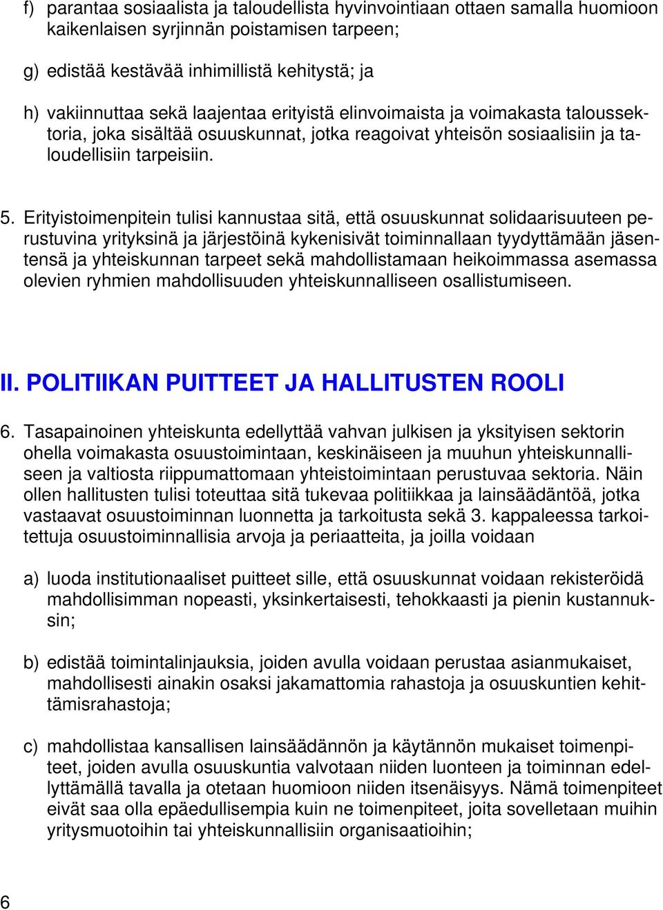 Erityistoimenpitein tulisi kannustaa sitä, että osuuskunnat solidaarisuuteen perustuvina yrityksinä ja järjestöinä kykenisivät toiminnallaan tyydyttämään jäsentensä ja yhteiskunnan tarpeet sekä