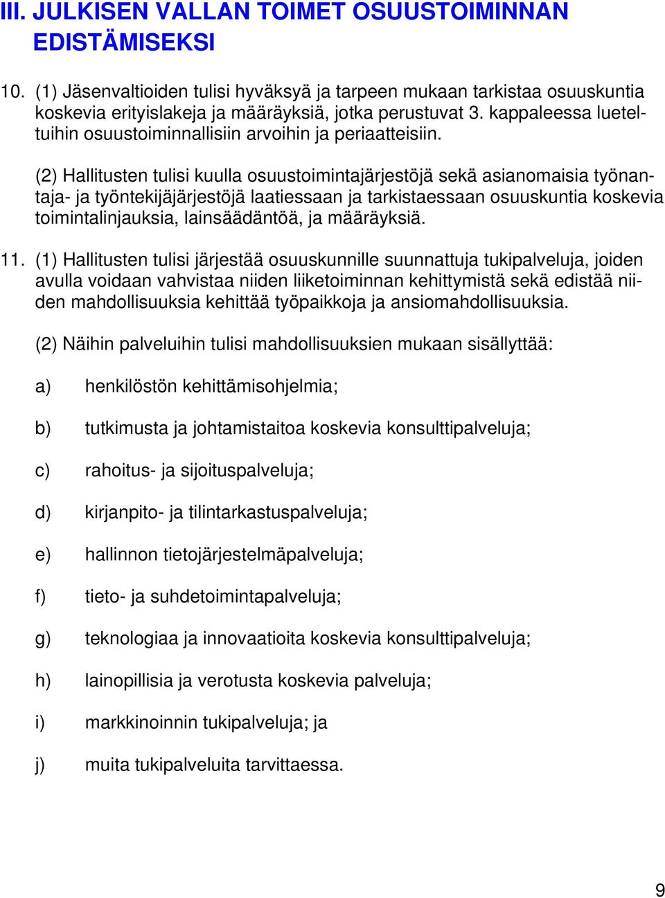 (2) Hallitusten tulisi kuulla osuustoimintajärjestöjä sekä asianomaisia työnantaja- ja työntekijäjärjestöjä laatiessaan ja tarkistaessaan osuuskuntia koskevia toimintalinjauksia, lainsäädäntöä, ja