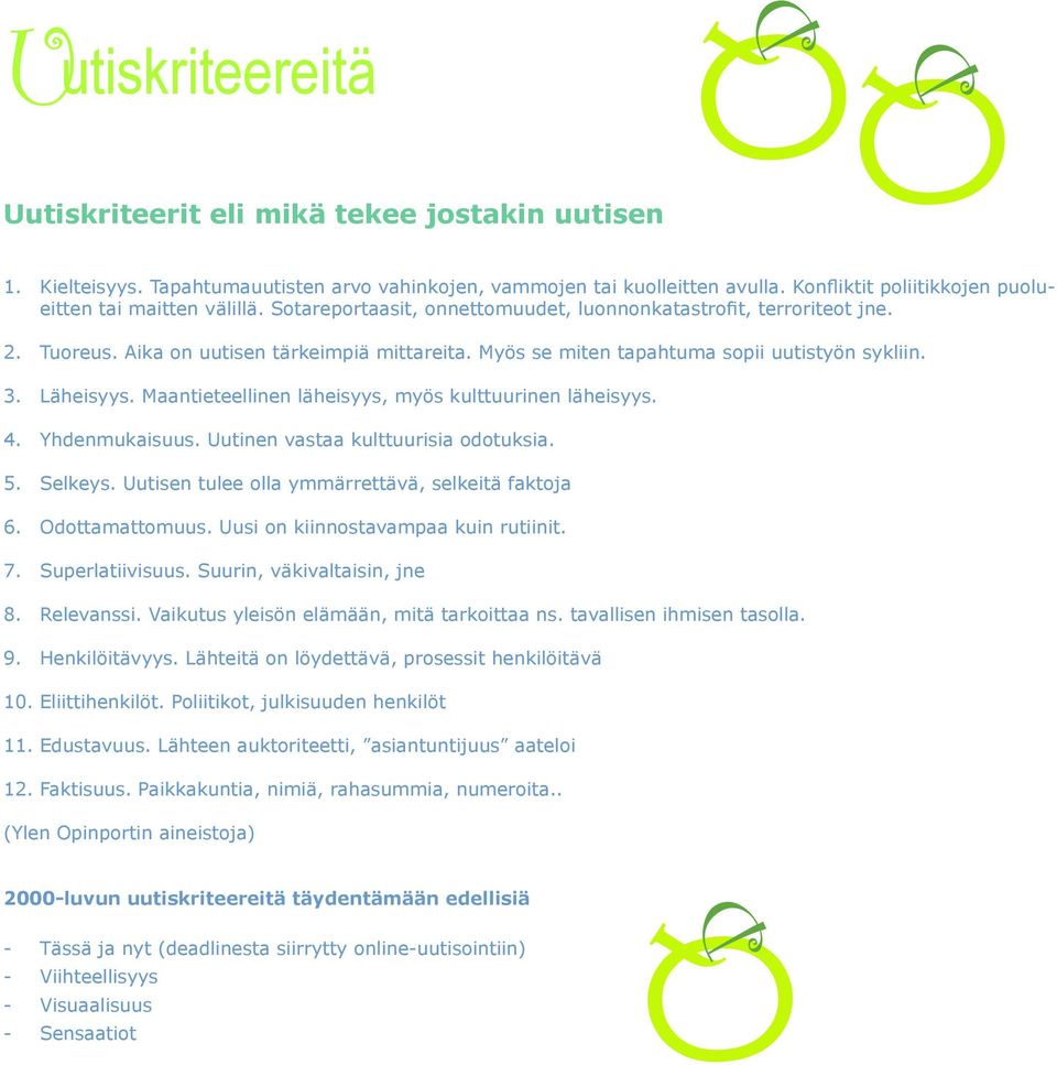 Myös se miten tapahtuma sopii uutistyön sykliin. 3. Läheisyys. Maantieteellinen läheisyys, myös kulttuurinen läheisyys. 4. Yhdenmukaisuus. Uutinen vastaa kulttuurisia odotuksia. 5. Selkeys.