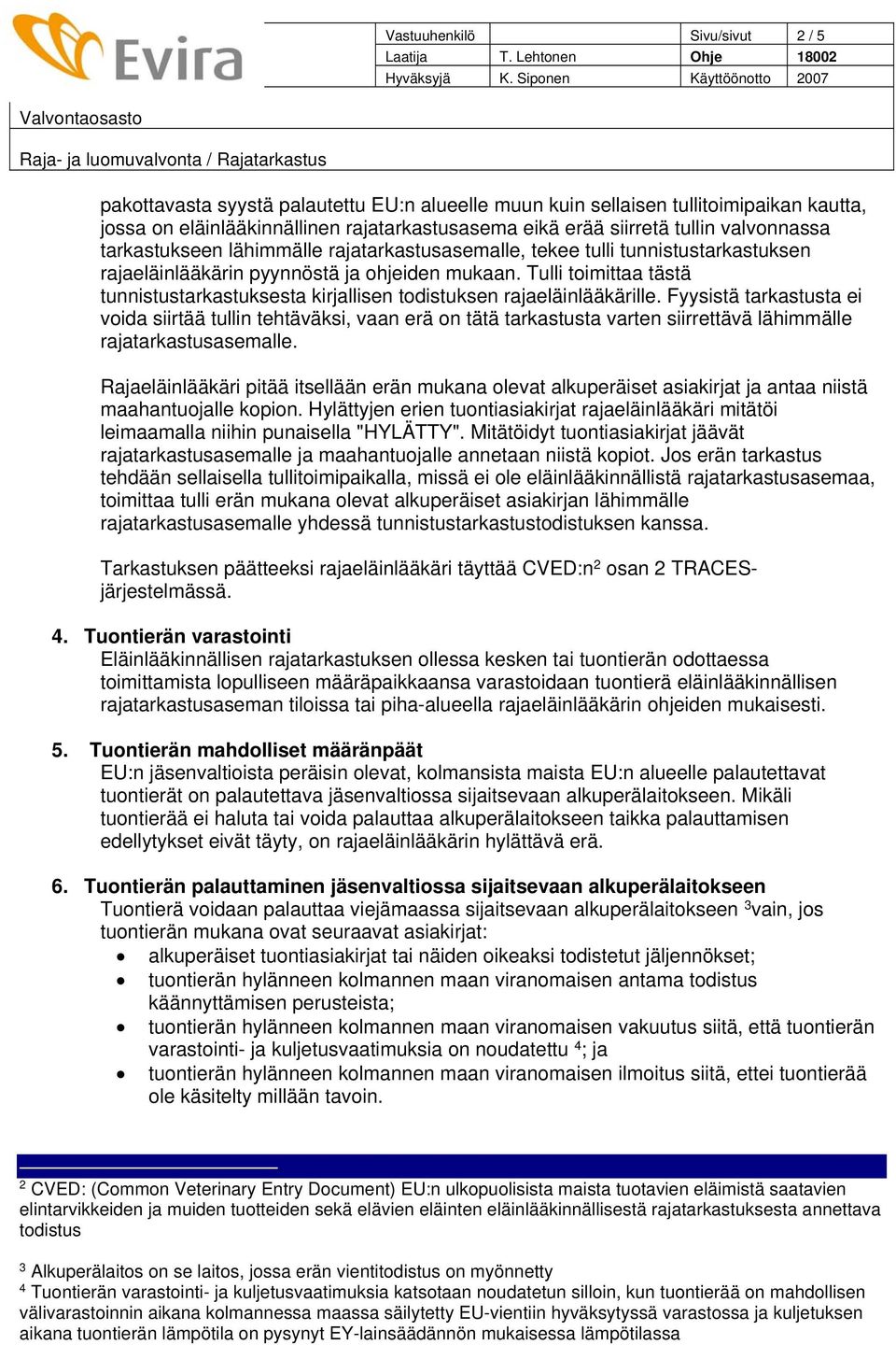 Tulli toimittaa tästä tunnistustarkastuksesta kirjallisen todistuksen rajaeläinlääkärille.