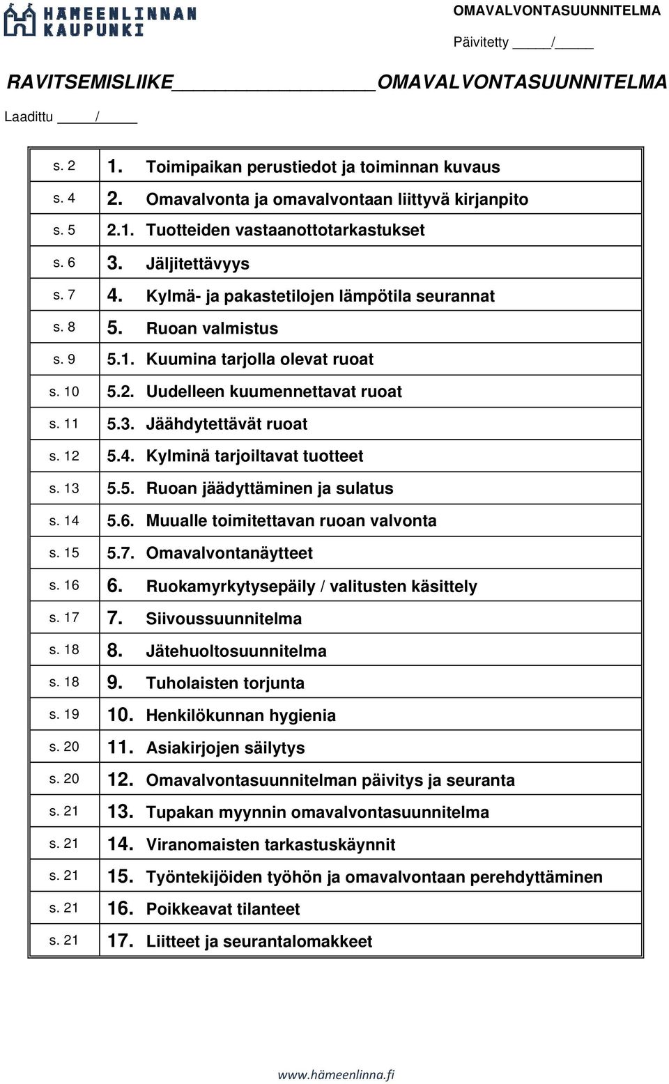 12 5.4. Kylminä tarjoiltavat tuotteet s. 13 5.5. Ruoan jäädyttäminen ja sulatus s. 14 5.6. Muualle toimitettavan ruoan valvonta s. 15 5.7. Omavalvontanäytteet s. 16 6.