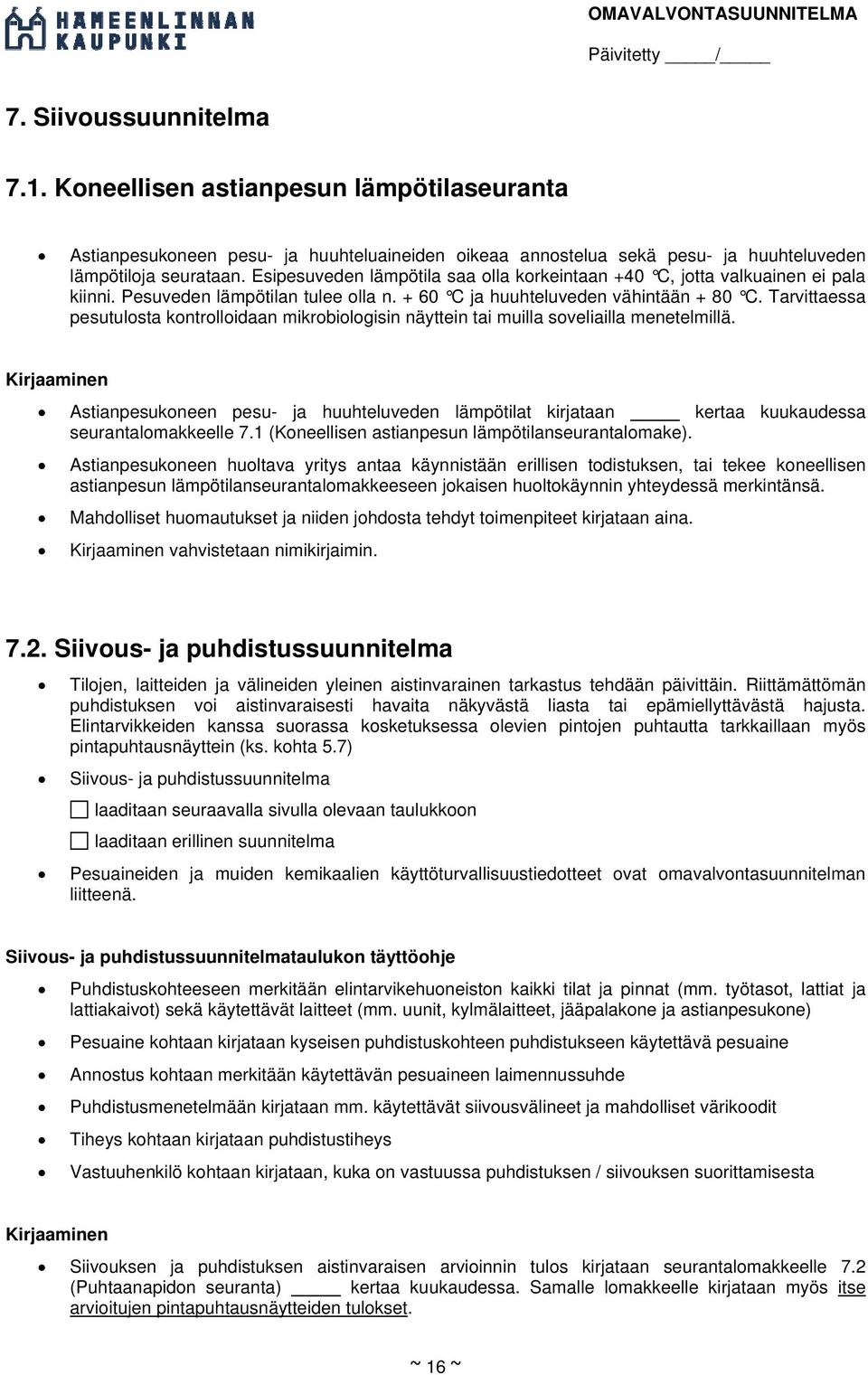 Tarvittaessa pesutulosta kontrolloidaan mikrobiologisin näyttein tai muilla soveliailla menetelmillä.