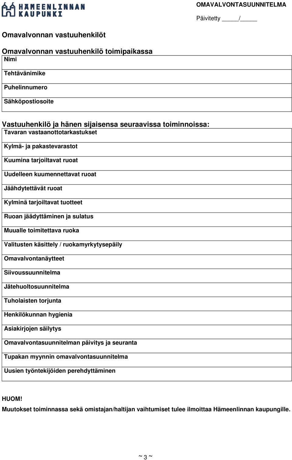 toimitettava ruoka Valitusten käsittely / ruokamyrkytysepäily Omavalvontanäytteet Siivoussuunnitelma Jätehuoltosuunnitelma Tuholaisten torjunta Henkilökunnan hygienia Asiakirjojen säilytys