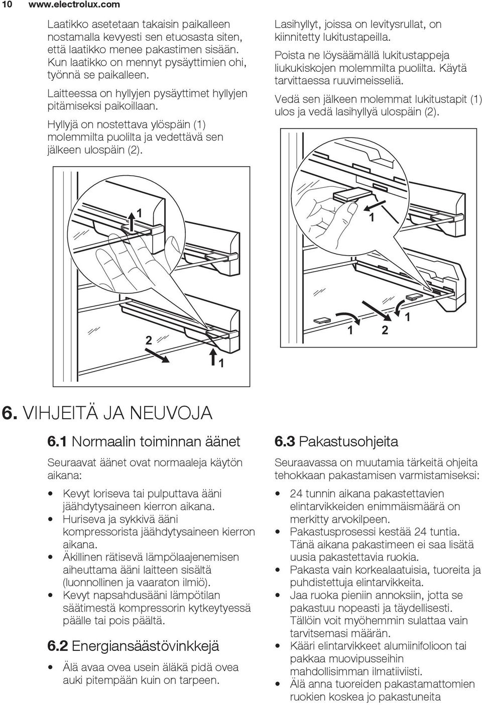 Hyllyjä on nostettava ylöspäin (1) molemmilta puolilta ja vedettävä sen jälkeen ulospäin (2). Lasihyllyt, joissa on levitysrullat, on kiinnitetty lukitustapeilla.