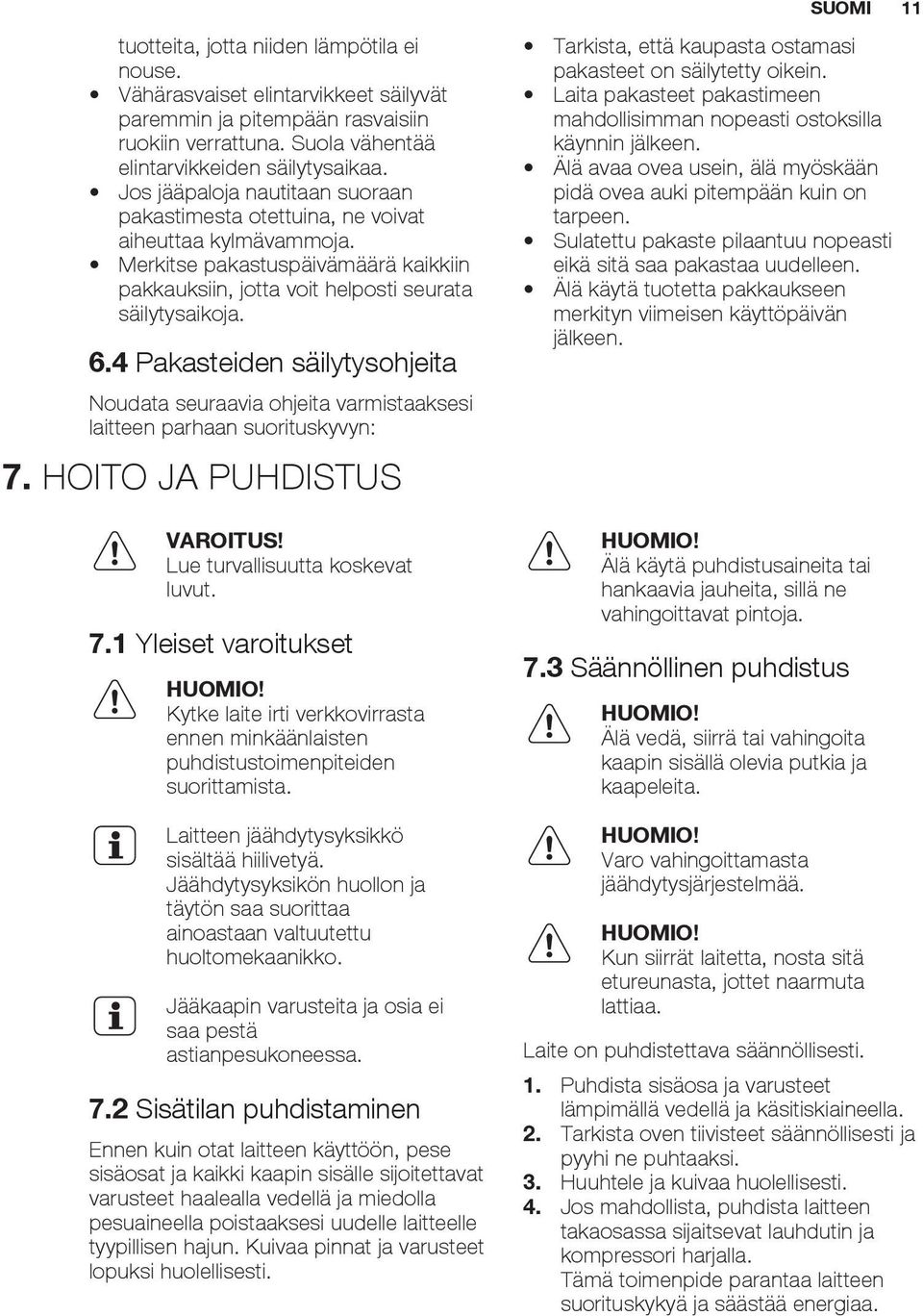 4 Pakasteiden säilytysohjeita Noudata seuraavia ohjeita varmistaaksesi laitteen parhaan suorituskyvyn: 7. HOITO JA PUHDISTUS Lue turvallisuutta koskevat luvut. 7.1 Yleiset varoitukset HUOMIO!