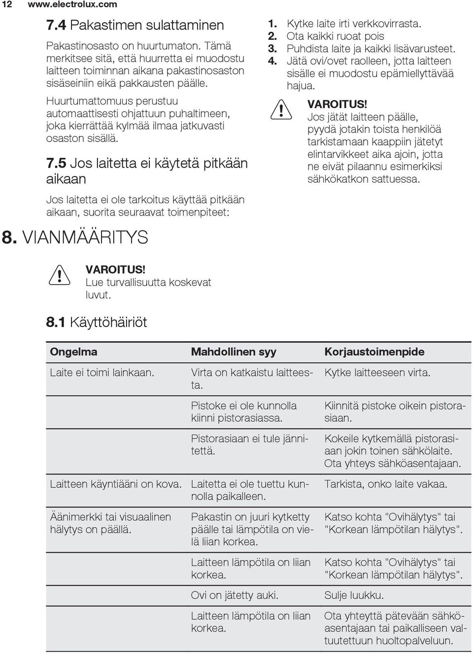 Huurtumattomuus perustuu automaattisesti ohjattuun puhaltimeen, joka kierrättää kylmää ilmaa jatkuvasti osaston sisällä. 7.