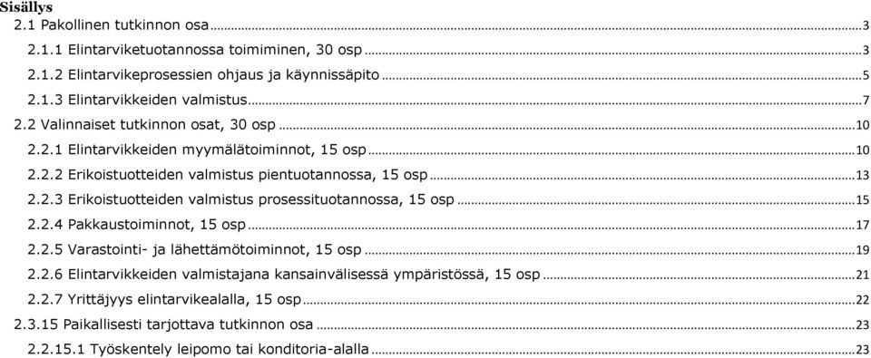 .. 15 2.2.4 Pakkaustoiminnot, 15 osp... 17 2.2.5 Varastointi- ja lähettämötoiminnot, 15 osp... 19 2.2.6 Elintarvikkeiden valmistajana kansainvälisessä ympäristössä, 15 osp... 21 2.2.7 Yrittäjyys elintarvikealalla, 15 osp.