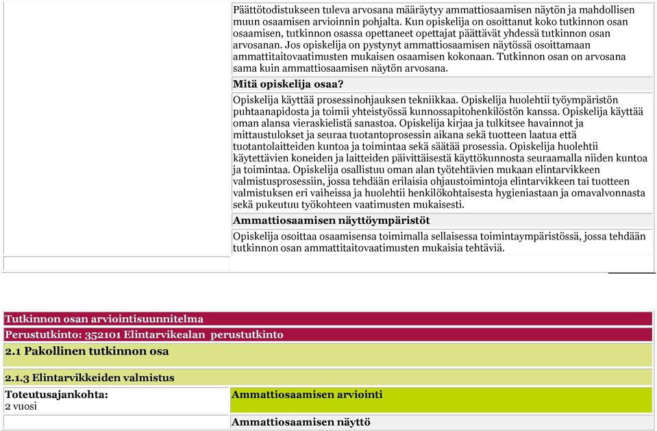 Jos opiskelija on pystynyt ammattiosaamisen näytössä osoittamaan ammattitaitovaatimusten mukaisen osaamisen kokonaan. Tutkinnon osan on arvosana sama kuin ammattiosaamisen näytön arvosana.