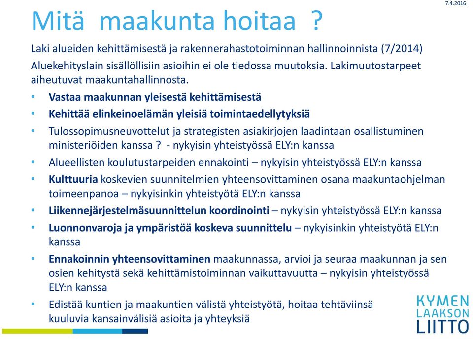 Vastaa maakunnan yleisestä kehittämisestä Kehittää elinkeinoelämän yleisiä toimintaedellytyksiä Tulossopimusneuvottelut ja strategisten asiakirjojen laadintaan osallistuminen ministeriöiden kanssa?