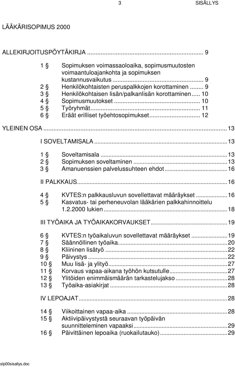 .. 12 YLEINEN OSA... 13 I SOVELTAMISALA... 13 1 Soveltamisala... 13 2 Sopimuksen soveltaminen... 13 3 Amanuenssien palvelussuhteen ehdot... 16 II PALKKAUS.