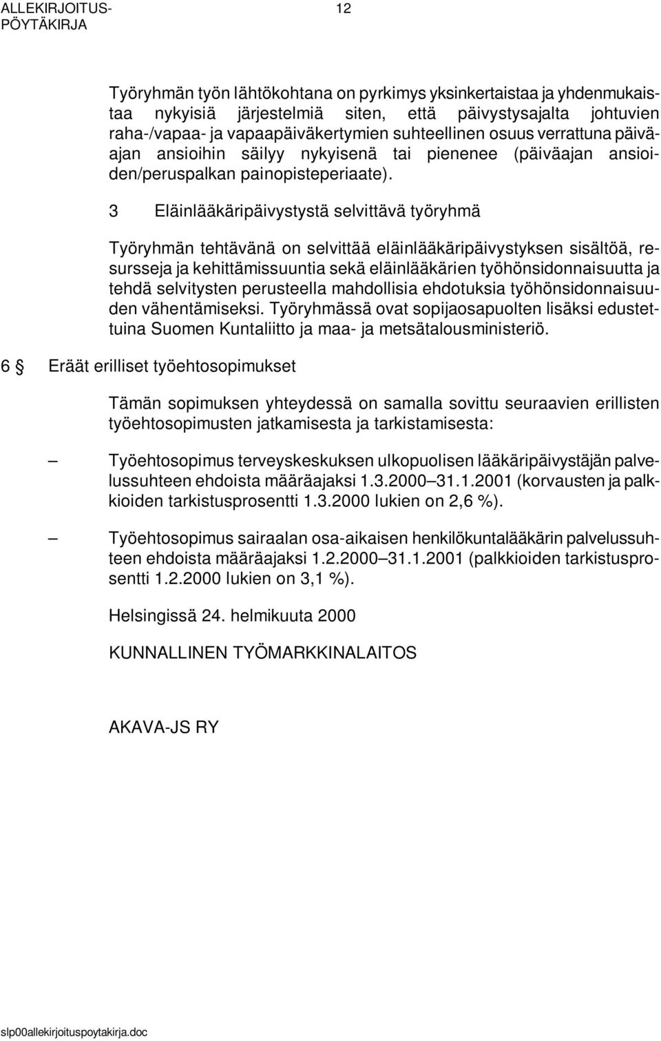 3 Eläinlääkäripäivystystä selvittävä työryhmä Työryhmän tehtävänä on selvittää eläinlääkäripäivystyksen sisältöä, resursseja ja kehittämissuuntia sekä eläinlääkärien työhönsidonnaisuutta ja tehdä