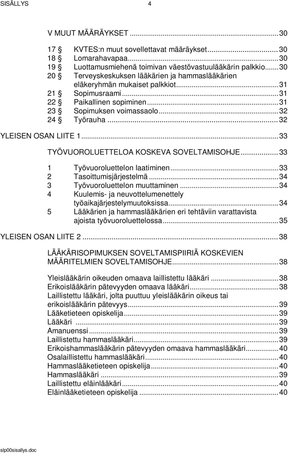 .. 32 YLEISEN OSAN LIITE 1... 33 TYÖVUOROLUETTELOA KOSKEVA SOVELTAMISOHJE... 33 1 Työvuoroluettelon laatiminen... 33 2 Tasoittumisjärjestelmä... 34 3 Työvuoroluettelon muuttaminen.