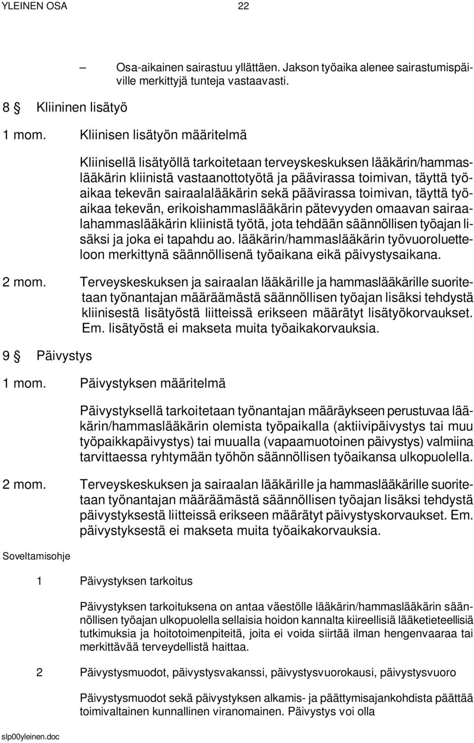 sekä päävirassa toimivan, täyttä työaikaa tekevän, erikoishammaslääkärin pätevyyden omaavan sairaalahammaslääkärin kliinistä työtä, jota tehdään säännöllisen työajan lisäksi ja joka ei tapahdu ao.