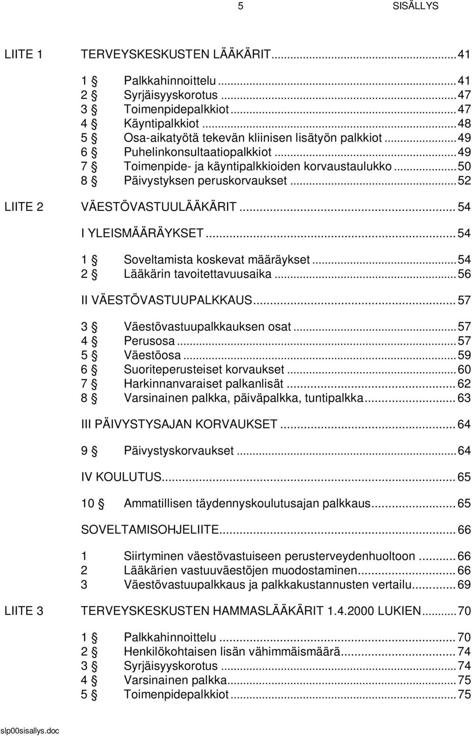 .. 52 LIITE 2 VÄESTÖVASTUULÄÄKÄRIT... 54 I YLEISMÄÄRÄYKSET... 54 1 Soveltamista koskevat määräykset... 54 2 Lääkärin tavoitettavuusaika... 56 II VÄESTÖVASTUUPALKKAUS.