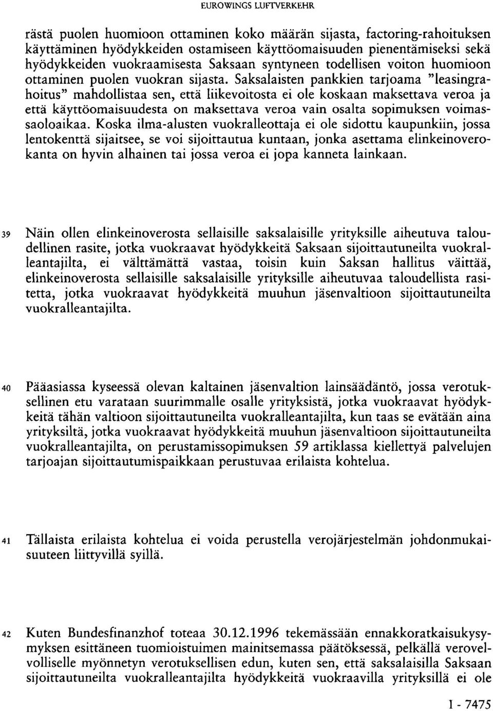 Saksalaisten pankkien tarjoama "leasingrahoitus" mahdollistaa sen, että liikevoitosta ei ole koskaan maksettava veroa ja että käyttöomaisuudesta on maksettava veroa vain osalta sopimuksen