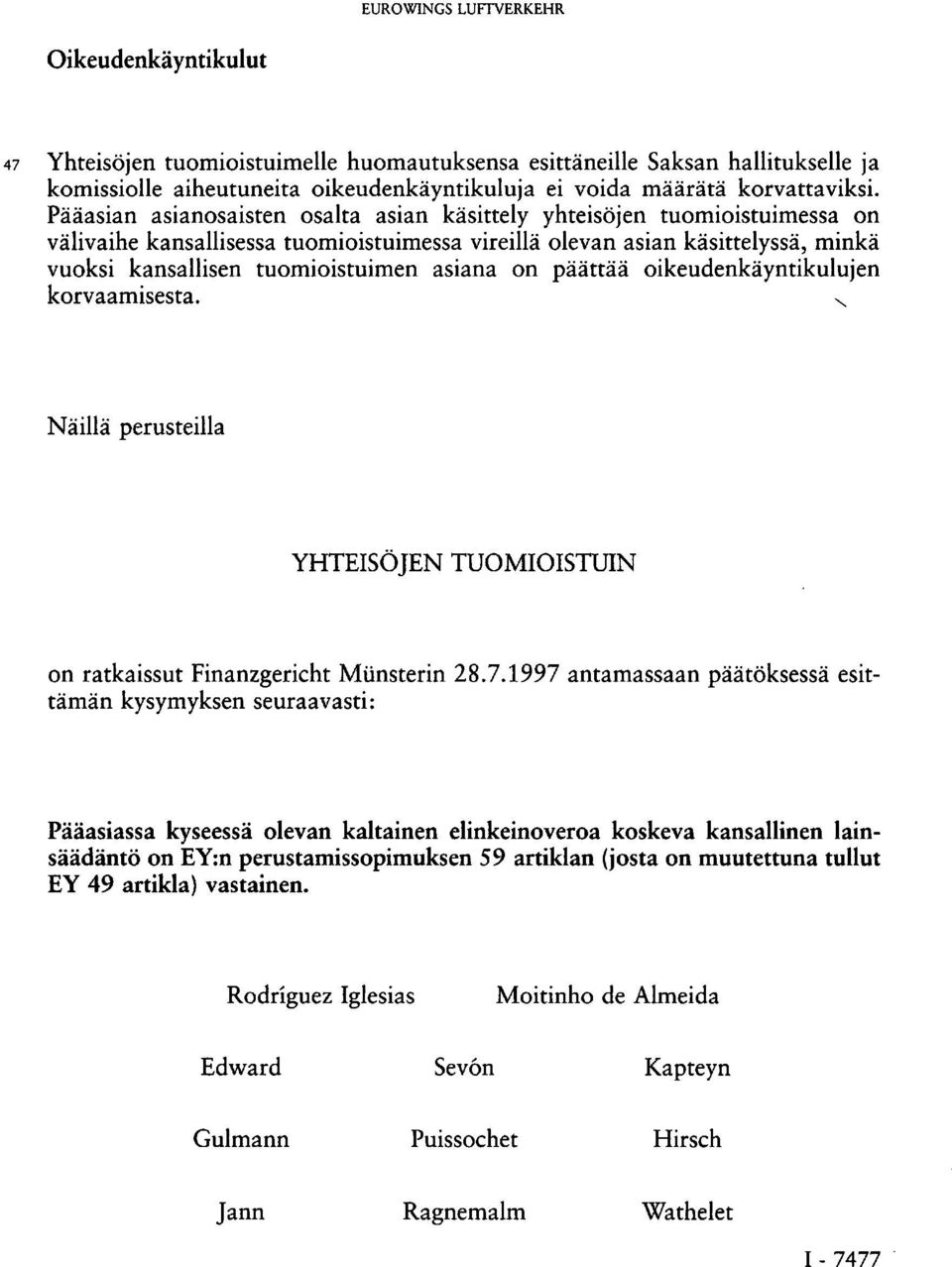 Pääasian asianosaisten osalta asian käsittely yhteisöjen tuomioistuimessa on välivaihe kansallisessa tuomioistuimessa vireillä olevan asian käsittelyssä, minkä vuoksi kansallisen tuomioistuimen