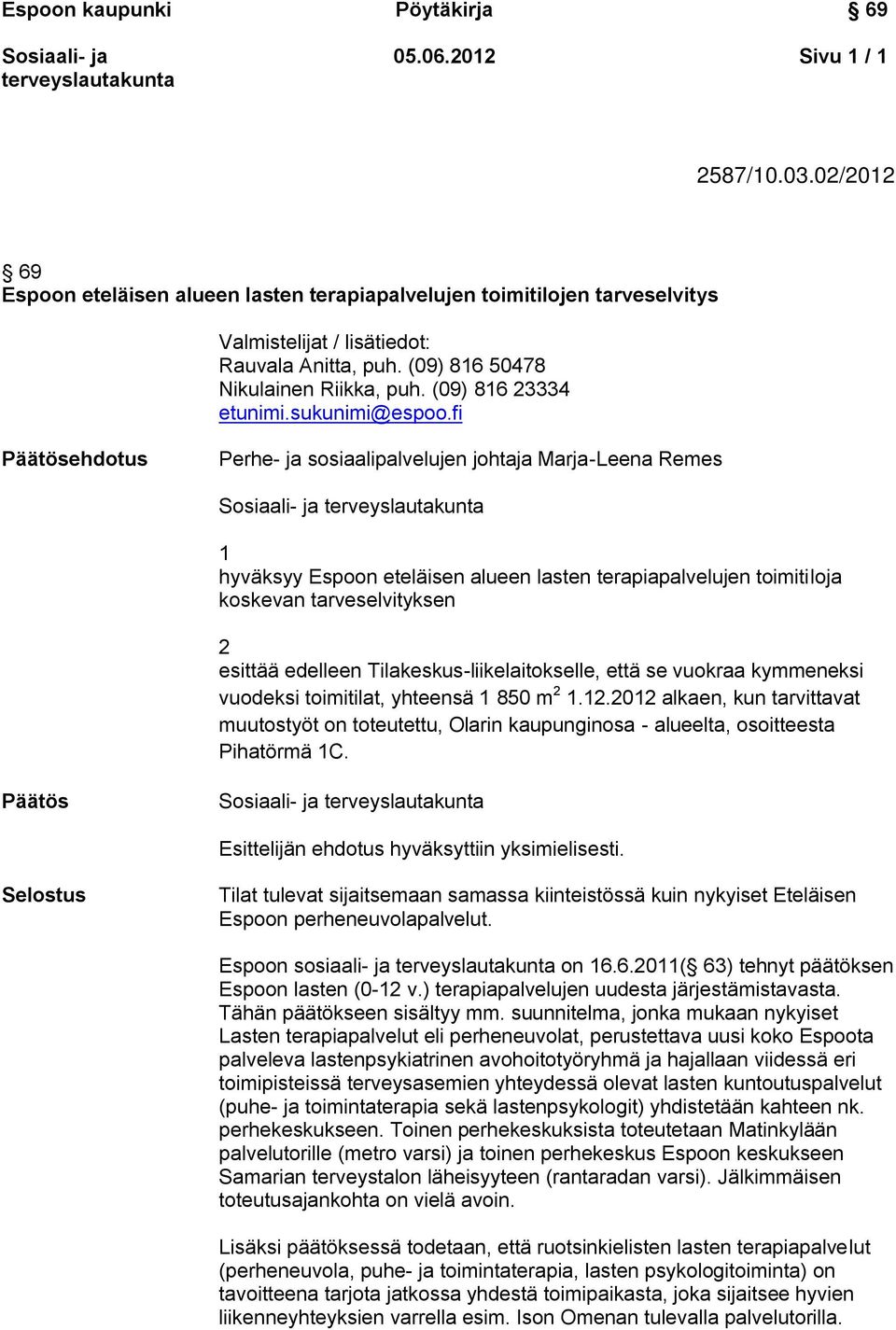 fi Päätösehdotus Perhe- ja sosiaalipalvelujen johtaja Marja-Leena Remes 1 hyväksyy Espoon eteläisen alueen lasten terapiapalvelujen toimitiloja koskevan tarveselvityksen 2 esittää edelleen