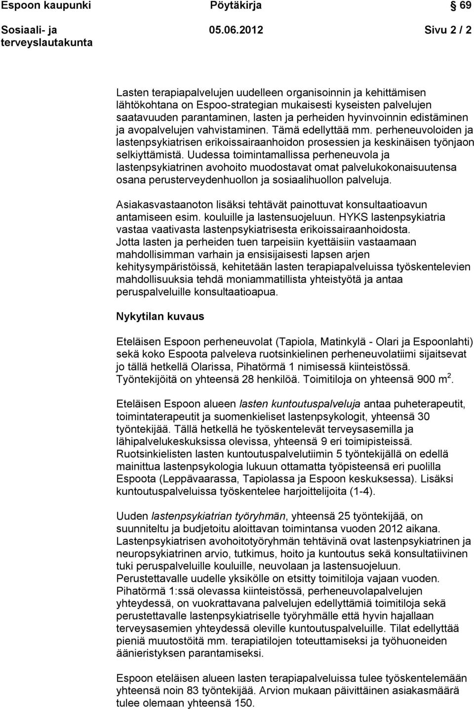 hyvinvoinnin edistäminen ja avopalvelujen vahvistaminen. Tämä edellyttää mm. perheneuvoloiden ja lastenpsykiatrisen erikoissairaanhoidon prosessien ja keskinäisen työnjaon selkiyttämistä.