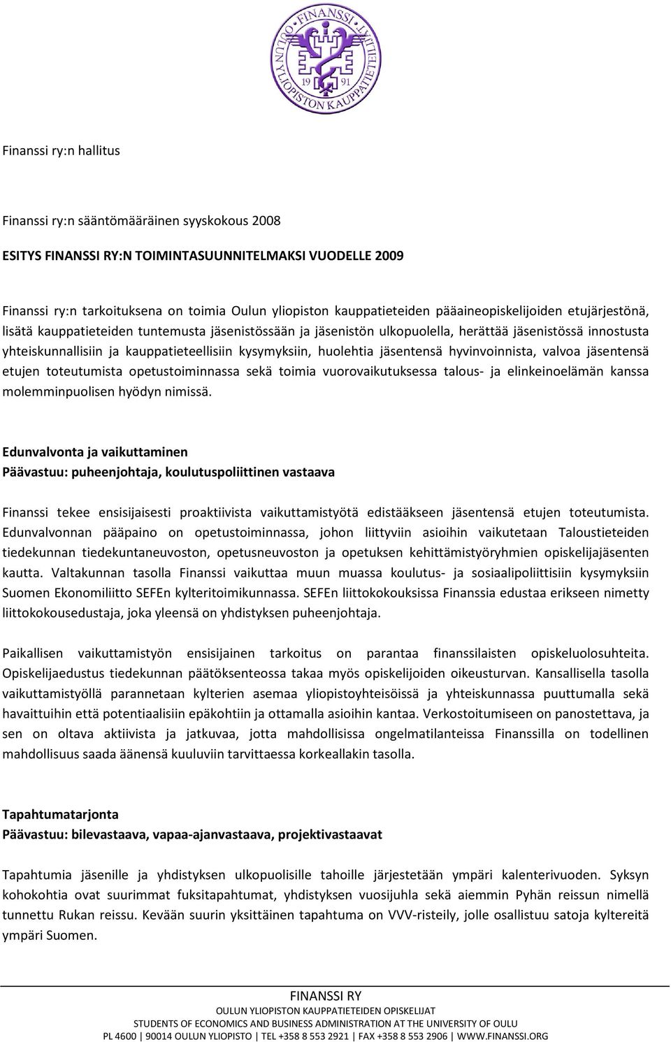kysymyksiin, huolehtia jäsentensä hyvinvoinnista, valvoa jäsentensä etujen toteutumista opetustoiminnassa sekä toimia vuorovaikutuksessa talous- ja elinkeinoelämän kanssa molemminpuolisen hyödyn