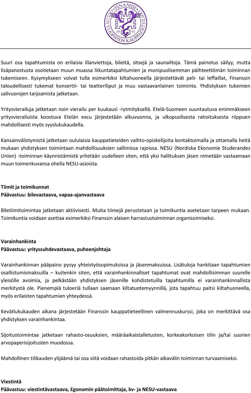 Kysymykseen voivat tulla esimerkiksi kiltahuoneella järjestettävät peli- tai leffaillat, Finanssin taloudellisesti tukemat konsertti- tai teatteriliput ja muu vastaavanlainen toiminta.