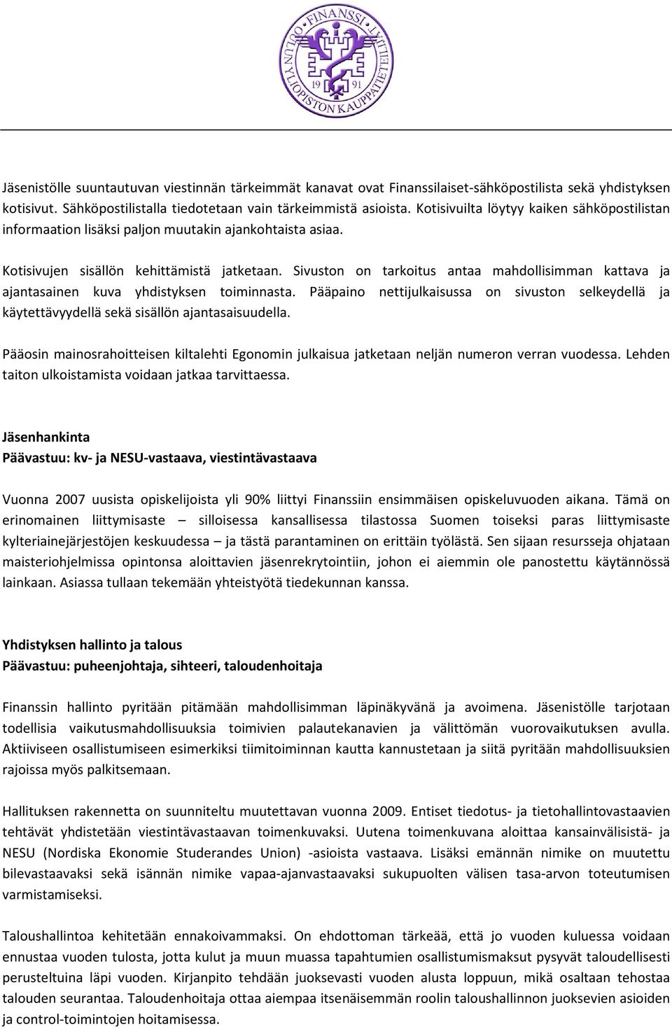 Sivuston on tarkoitus antaa mahdollisimman kattava ja ajantasainen kuva yhdistyksen toiminnasta. Pääpaino nettijulkaisussa on sivuston selkeydellä ja käytettävyydellä sekä sisällön ajantasaisuudella.
