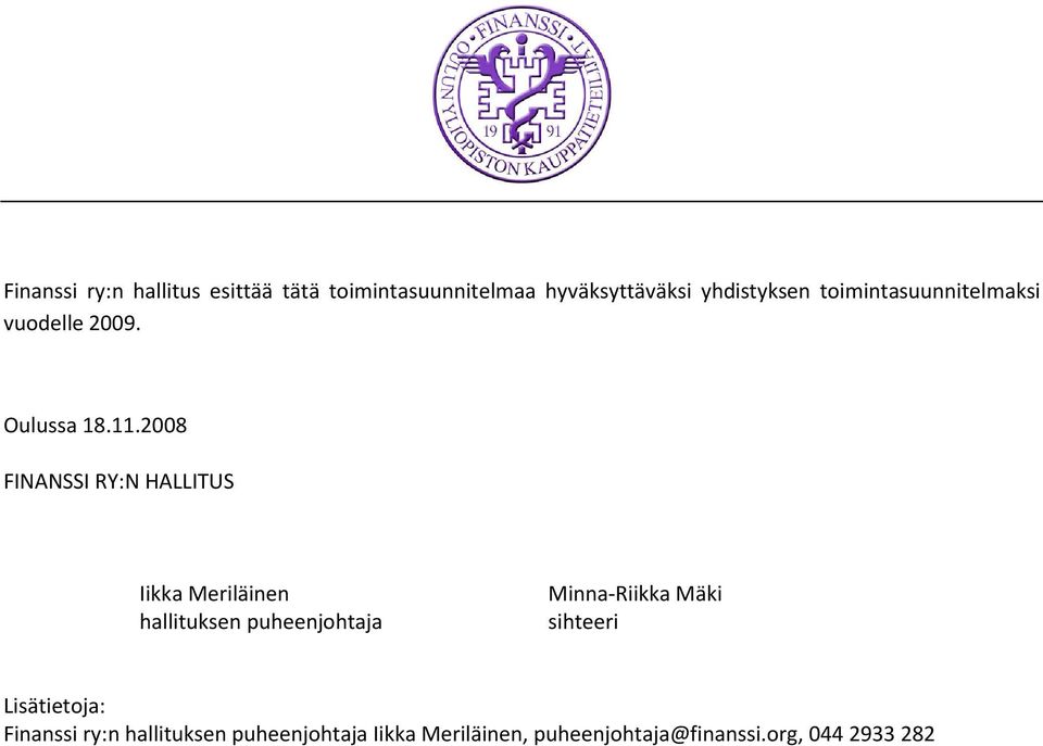 2008 FINANSSI RY:N HALLITUS Iikka Meriläinen hallituksen puheenjohtaja Minna-Riikka