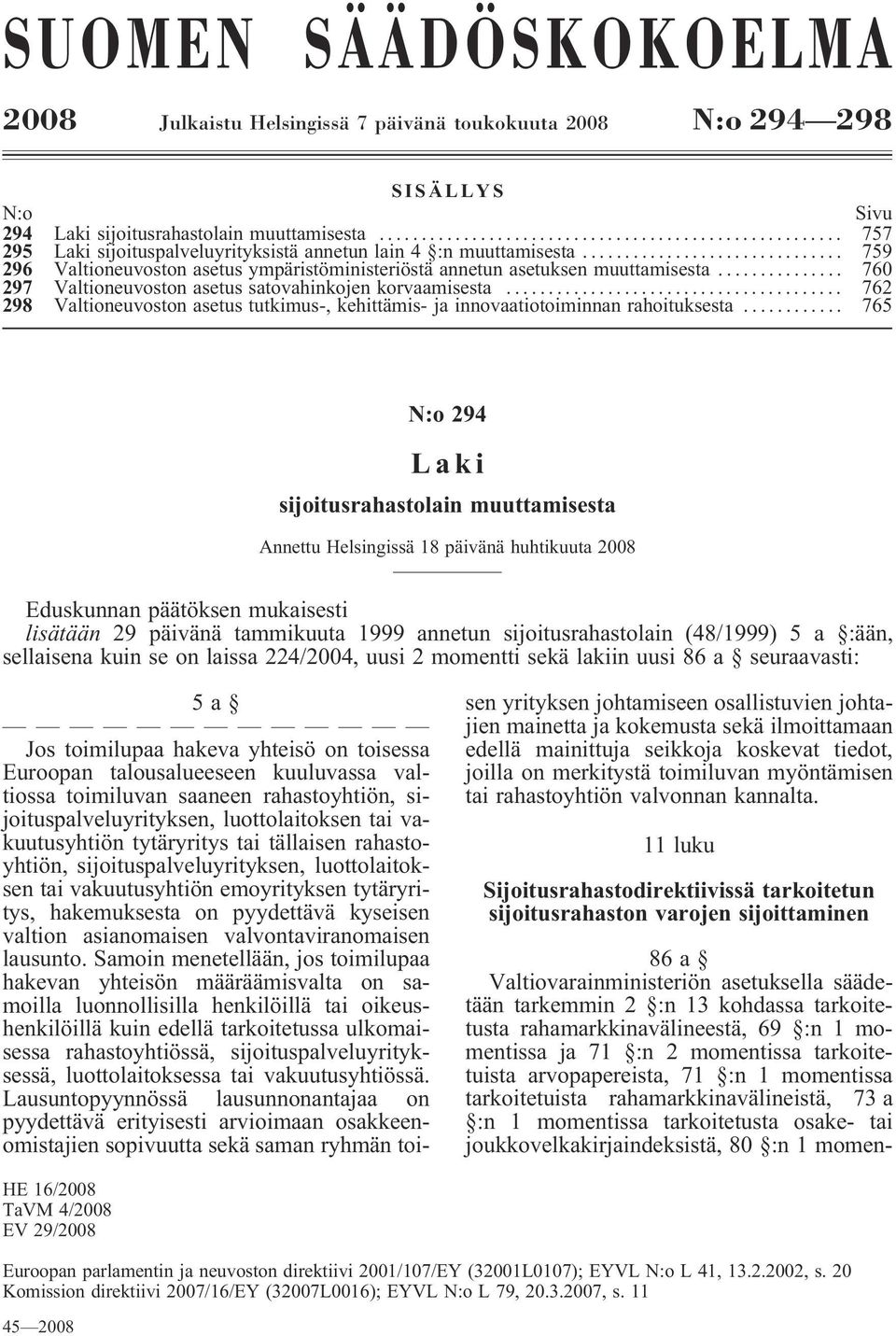 .. 760 297 Valtioneuvoston asetus satovahinkojen korvaamisesta... 762 298 Valtioneuvoston asetus tutkimus-, kehittämis- ja innovaatiotoiminnan rahoituksesta.