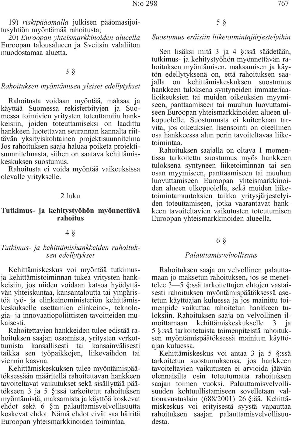 on laadittu hankkeen luotettavan seurannan kannalta riittävän yksityiskohtainen projektisuunnitelma Jos rahoituksen saaja haluaa poiketa projektisuunnitelmasta, siihen on saatava kehittämiskeskuksen