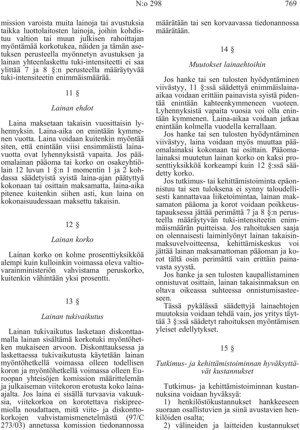 11 Lainan ehdot Laina maksetaan takaisin vuosittaisin lyhennyksin. Laina-aika on enintään kymmenen vuotta.